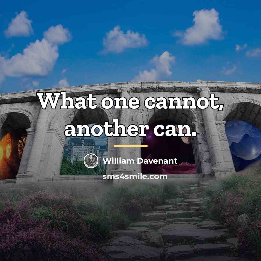 “What one cannot, another can.…” quote by William Davenant