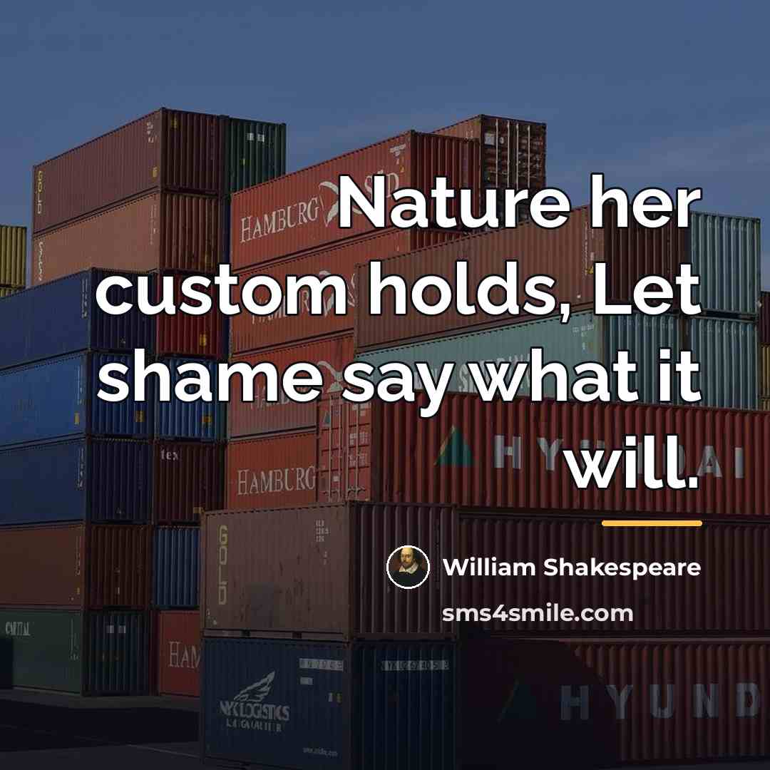 “Nature her custom holds, Let shame say what it will.…” quote by William Shakespeare