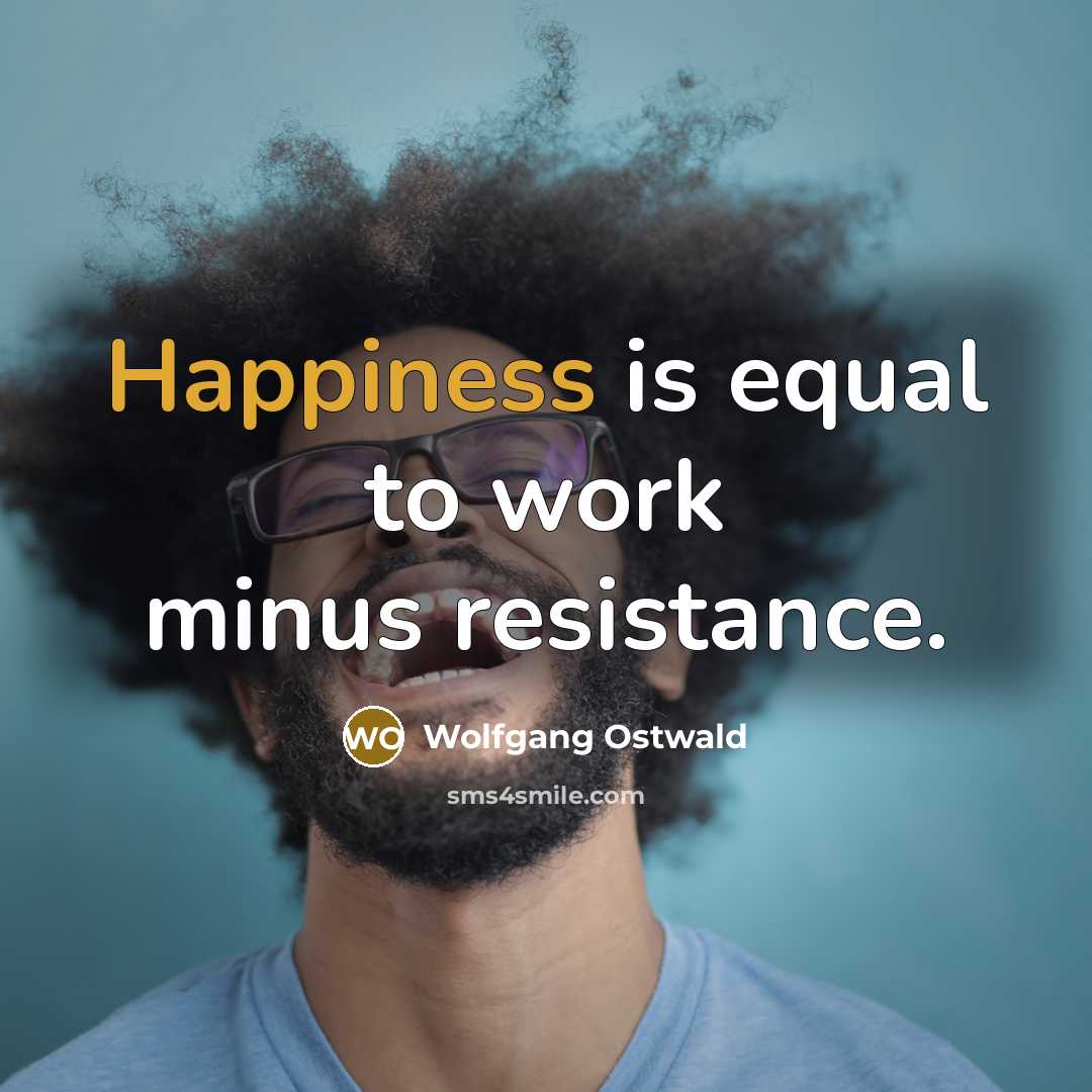 “Happiness is equal to work minus resistance.…” quote by Wolfgang Ostwald