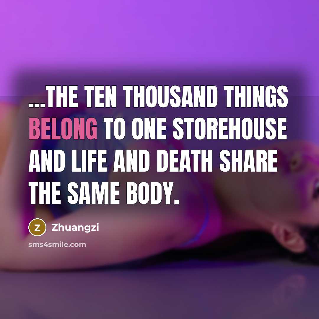 “...the ten thousand things belong to one storehouse and life…” quote by Zhuangzi
