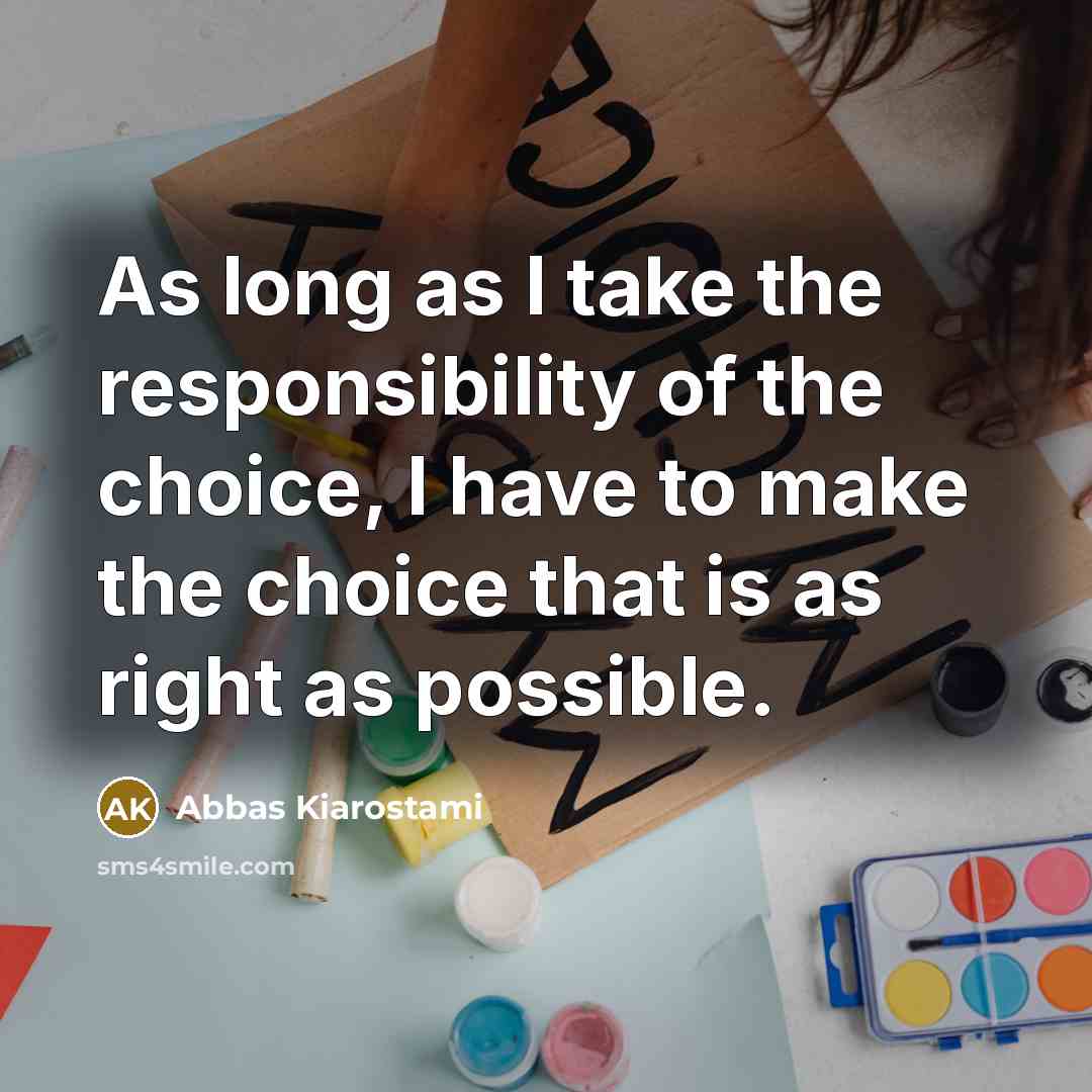 “As long as I take the responsibility of the choice,…” quote by Abbas Kiarostami