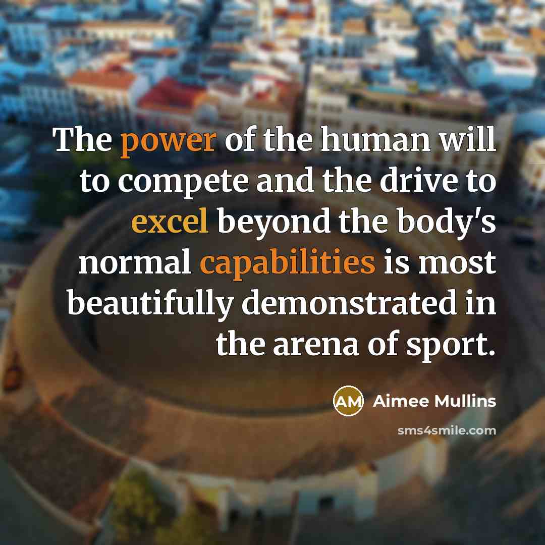 “The power of the human will to compete and the…” quote by Aimee Mullins