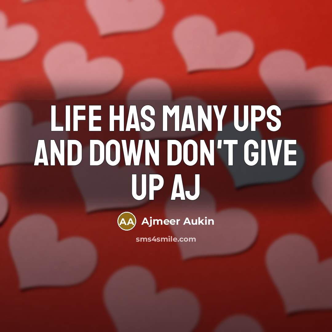 “Life has many ups and down don't give up Aj…” quote by Ajmeer Aukin