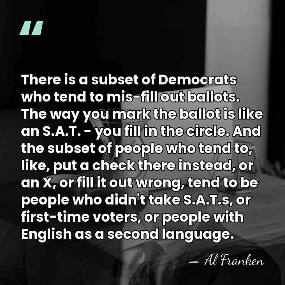 There is a subset of Democrats who tend to mis-fill out ballots.&hellip; - Al Franken