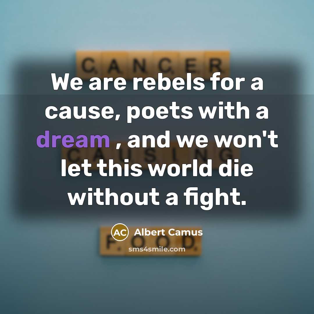 “We are rebels for a cause, poets with a dream…” quote by Albert Camus