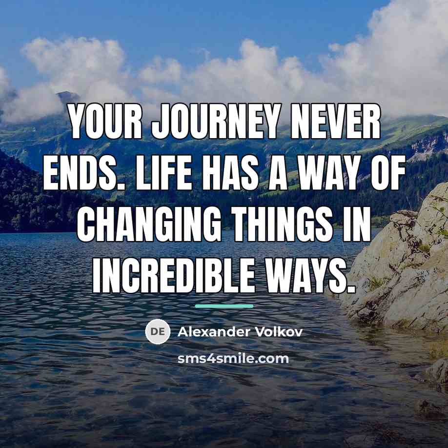 “Your journey never ends. Life has a way of changing…” quote by Alexander Volkov