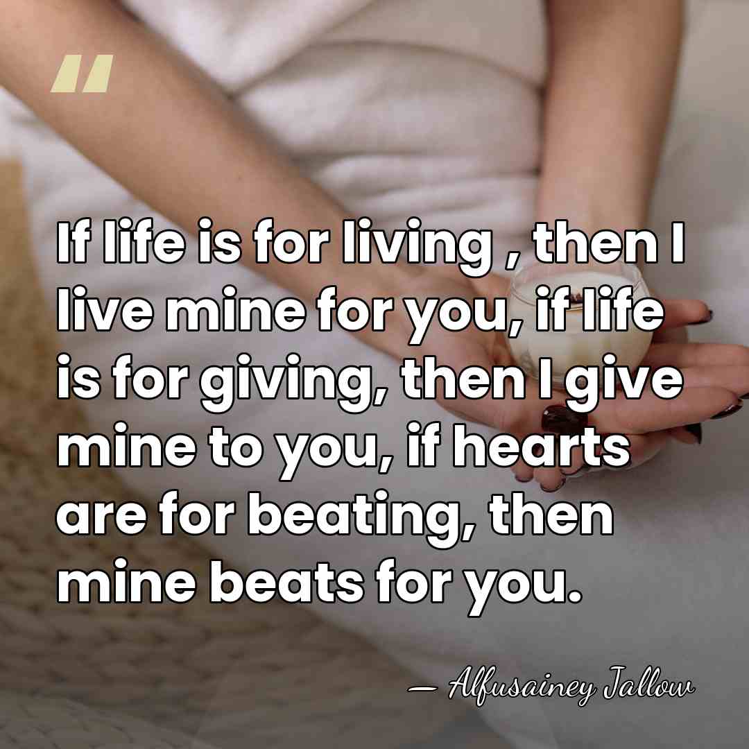 If life is for living , then I live mine for you,&hellip; - Alfusainey Jallow