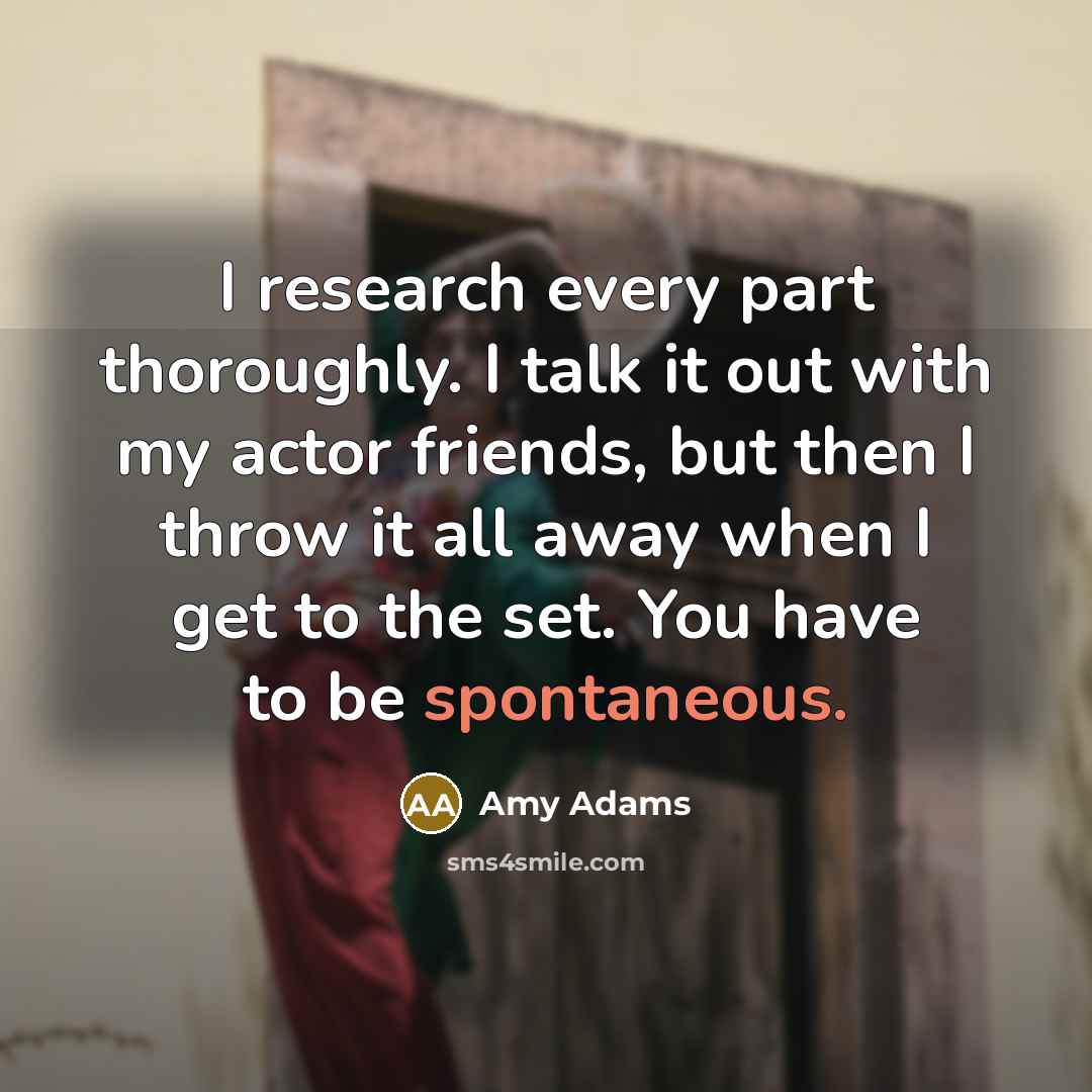 “I research every part thoroughly. I talk it out with…” quote by Amy Adams