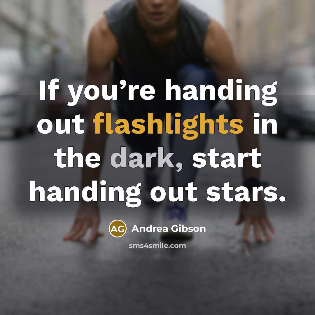 “If you’re handing out flashlights in the dark, start handing…” quote by Andrea Gibson