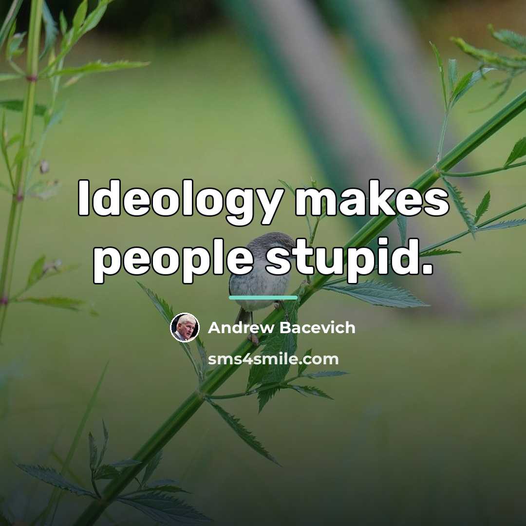 “Ideology makes people stupid.…” quote by Andrew Bacevich