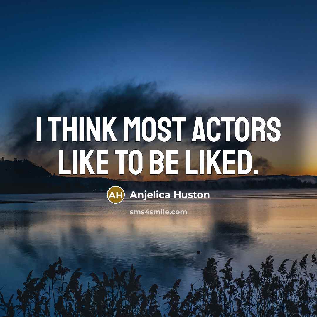 “I think most actors like to be liked.…” quote by Anjelica Huston