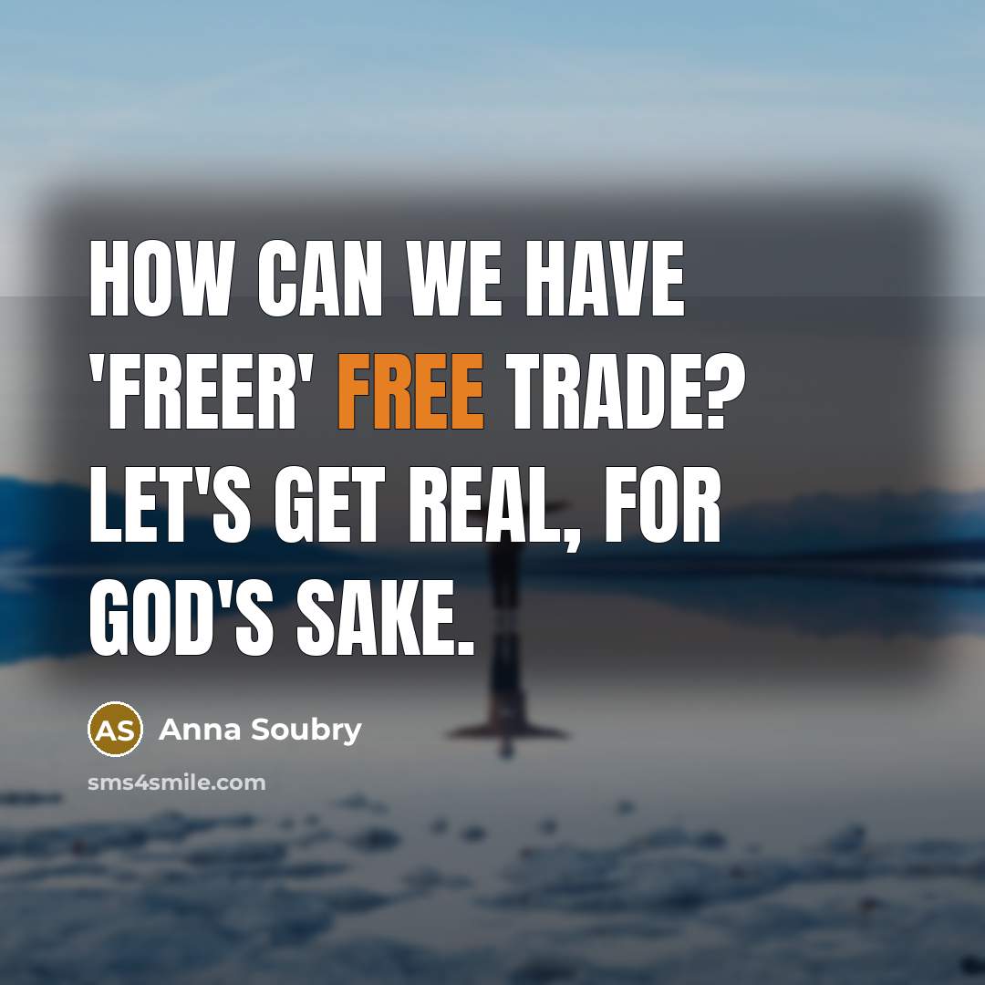 “How can we have 'freer' free trade? Let's get real,…” quote by Anna Soubry