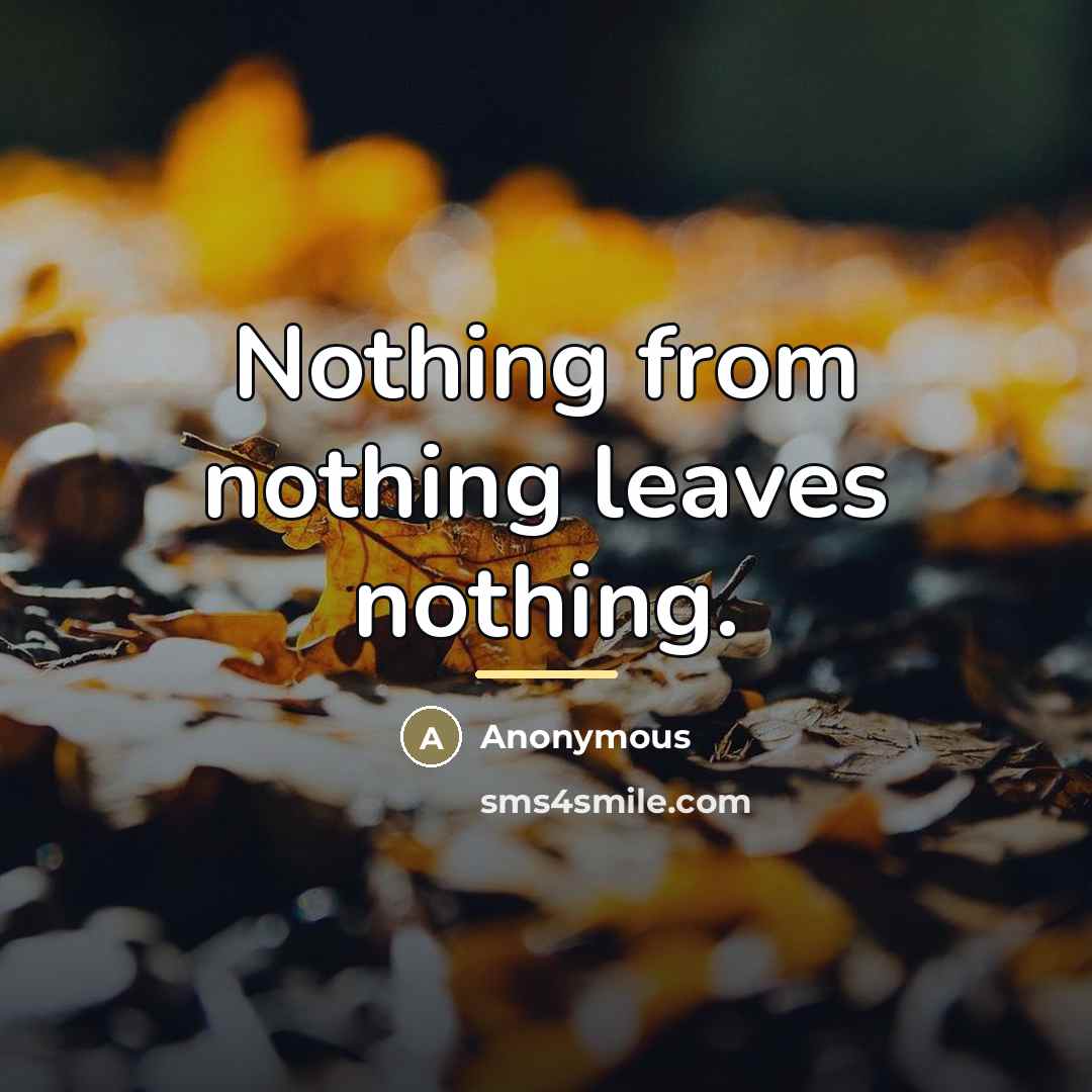 “Nothing from nothing leaves nothing.…” quote by Anonymous