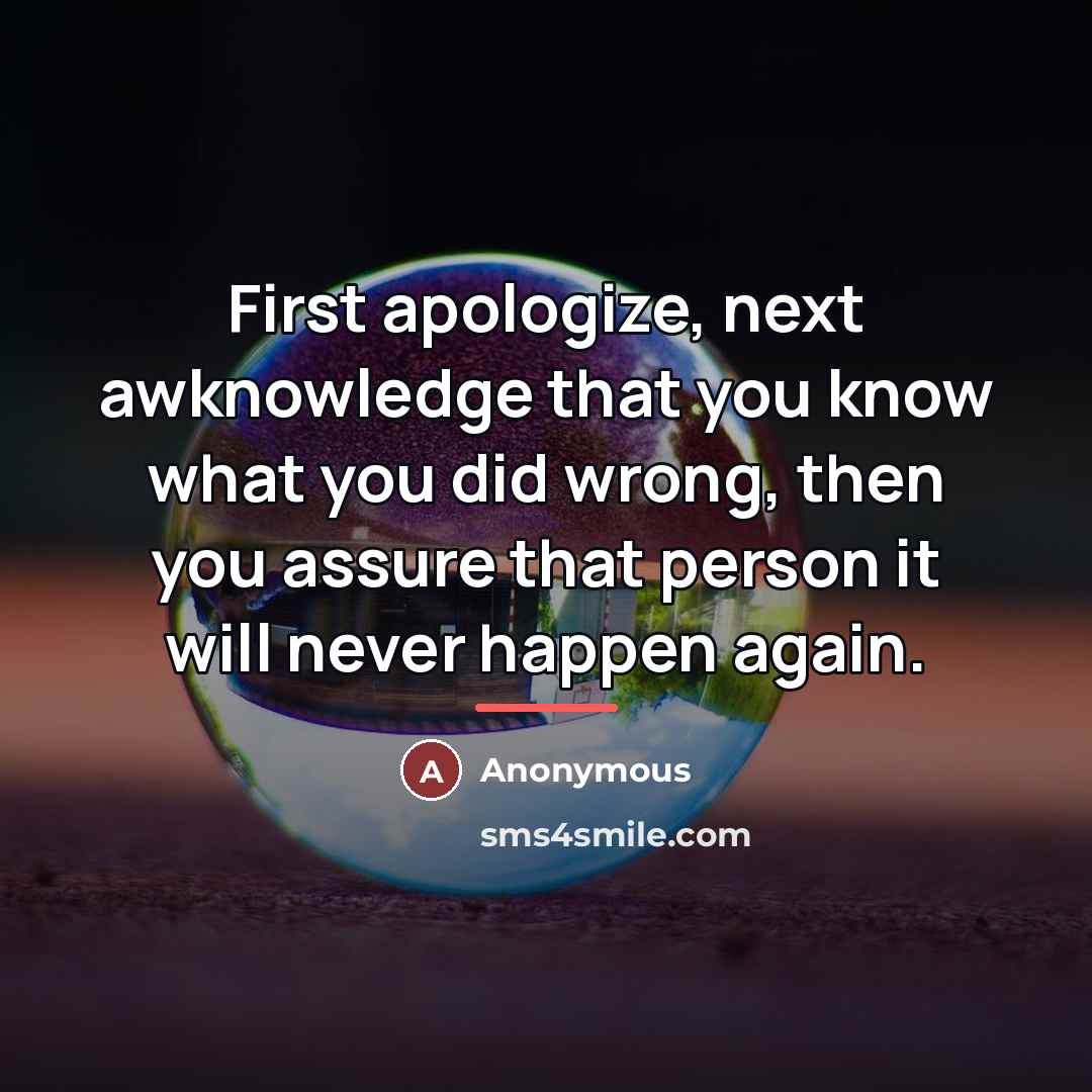 “First apologize, next awknowledge that you know what you did…” quote by Anonymous