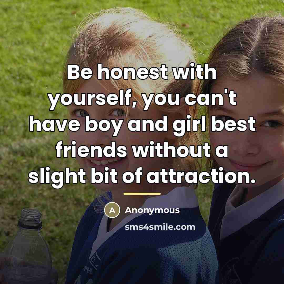 “Be honest with yourself, you can't have boy and girl…” quote by Anonymous