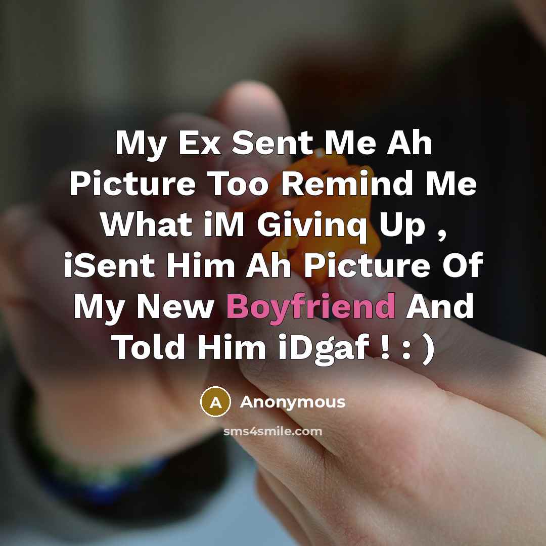 “My Ex Sent Me Ah Picture Too Remind Me What iM Givinq Up , iSent Him Ah Picture Of My New Boyfriend And Told Him iDgaf ! : )” quote by Anonymous