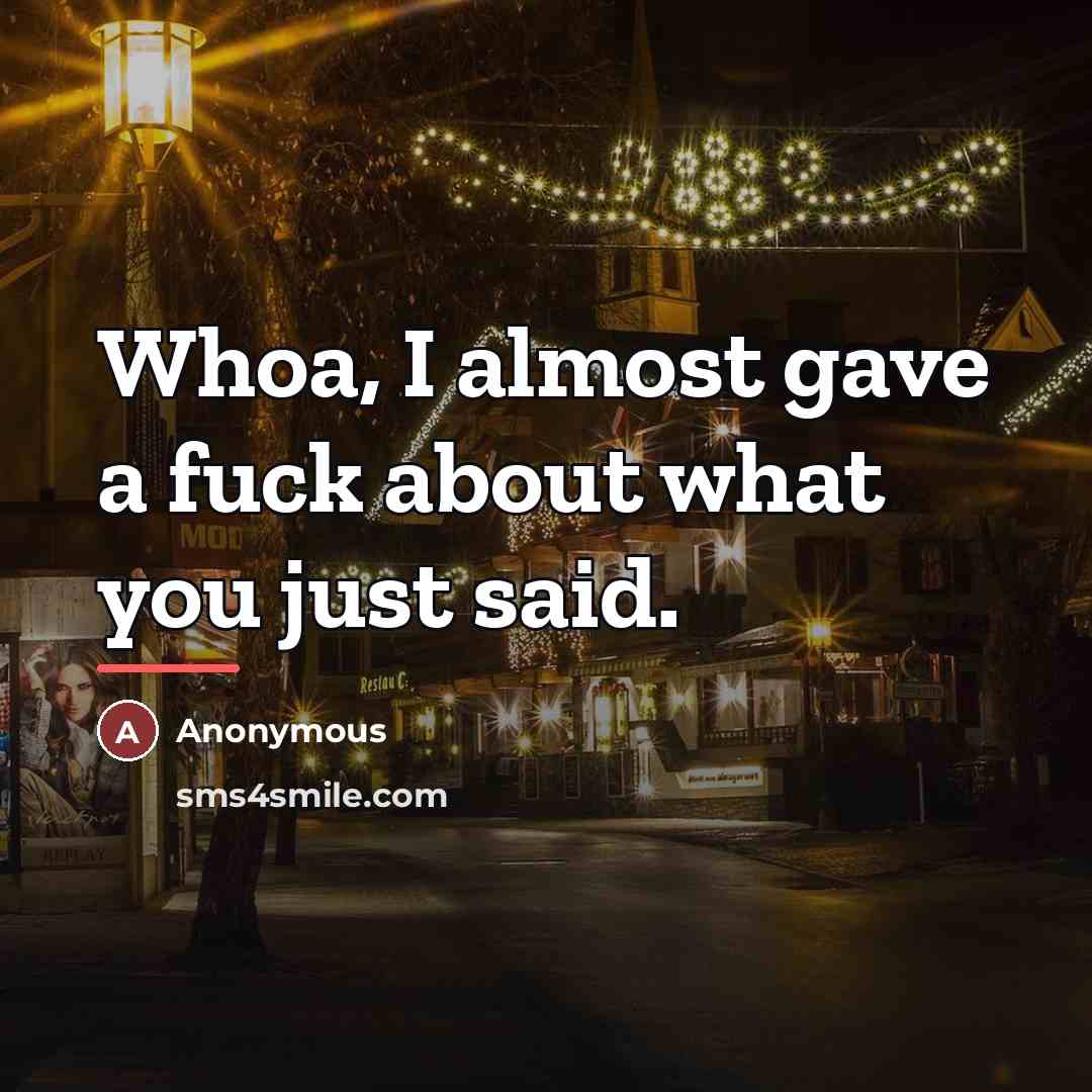 “Whoa, I almost gave a fuck about what you just…” quote by Anonymous