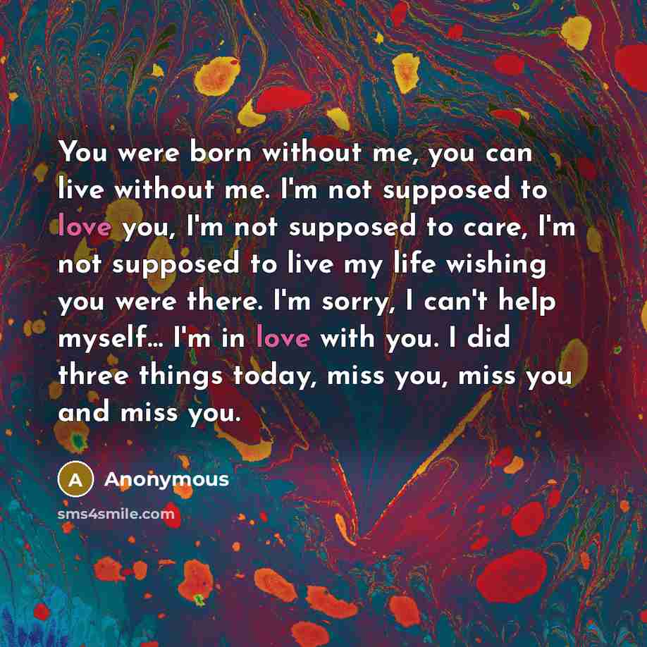“You were born without me, you can live without me.…” quote by Anonymous