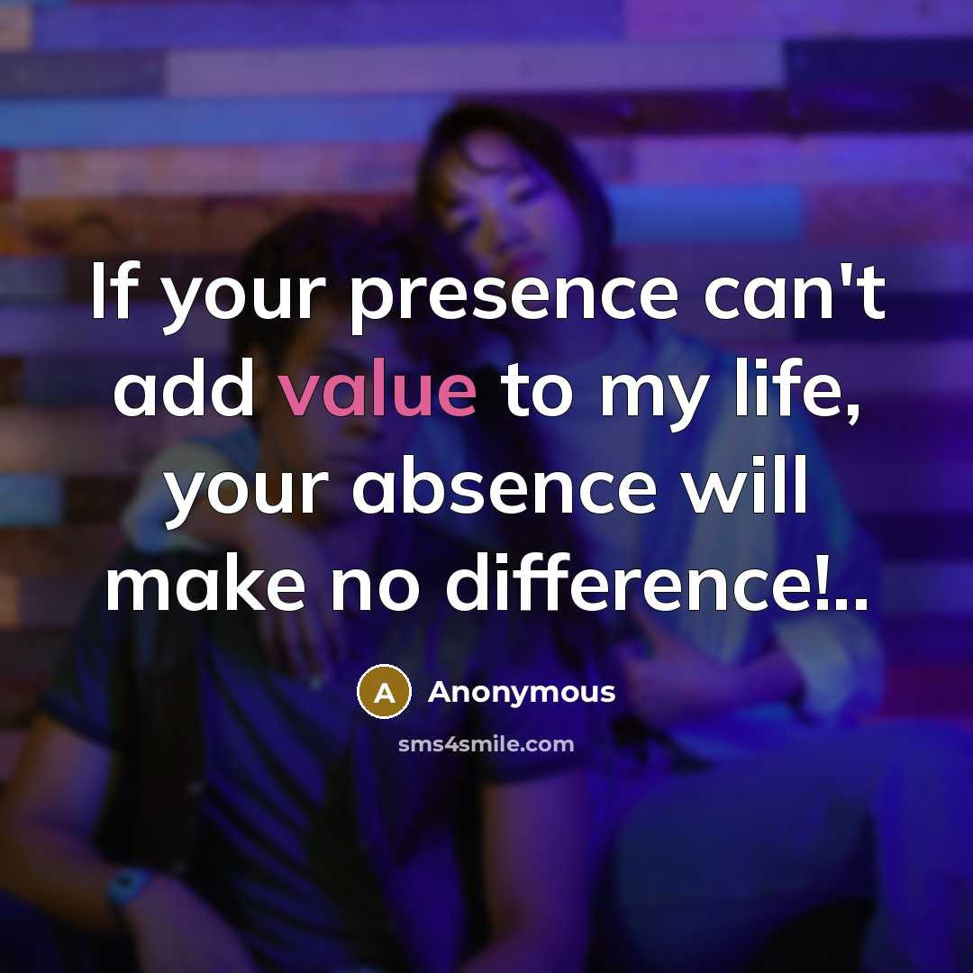 “If your presence can't add value to my life, your…” quote by Anonymous