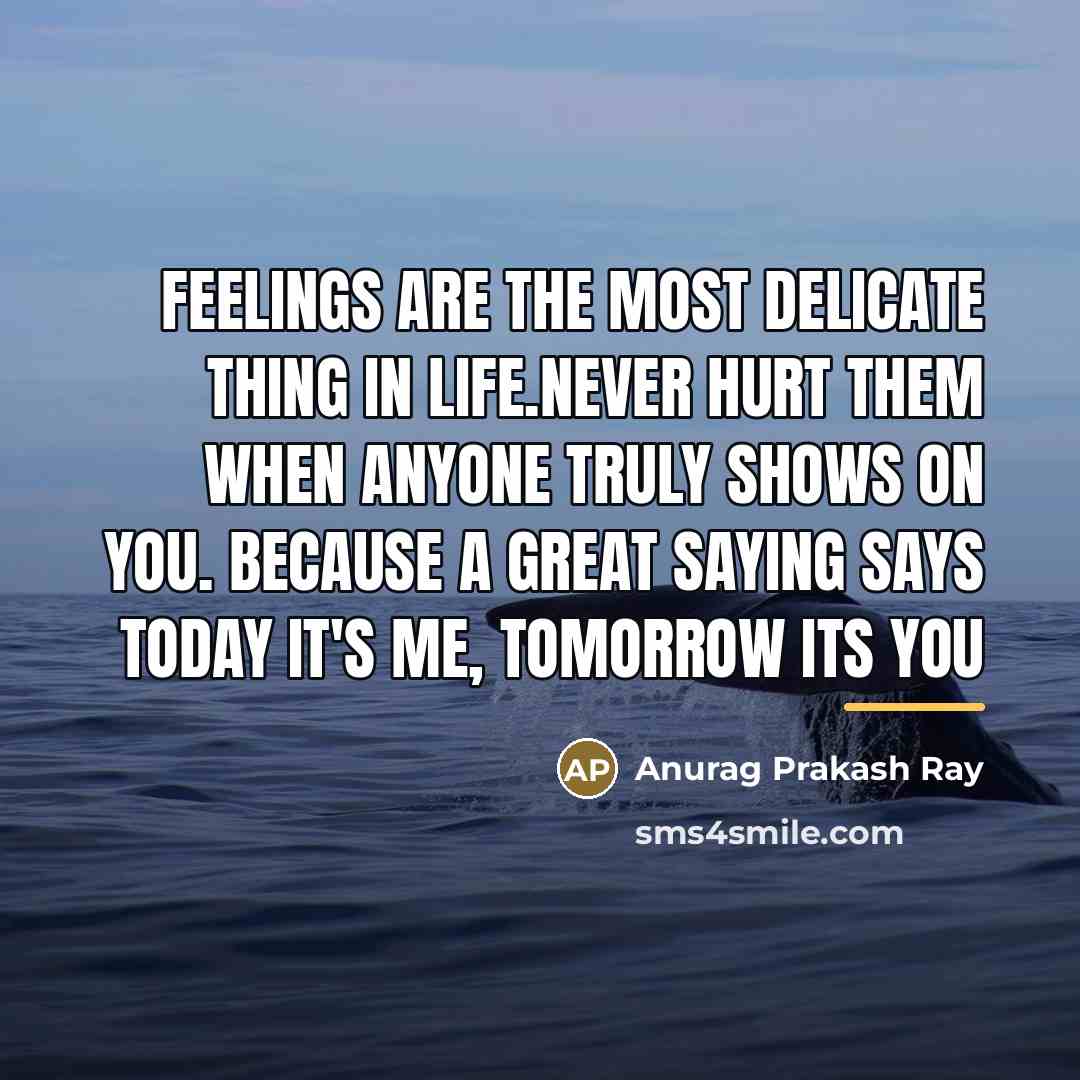 “Feelings are the most delicate thing in life.Never hurt them…” quote by Anurag Prakash Ray