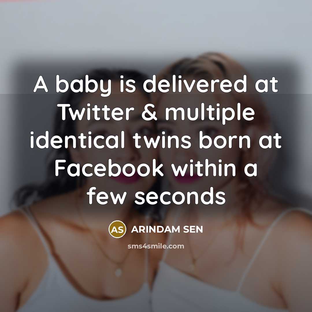 “A baby is delivered at Twitter & multiple identical twins born at Facebook within a few seconds” quote by ARINDAM SEN