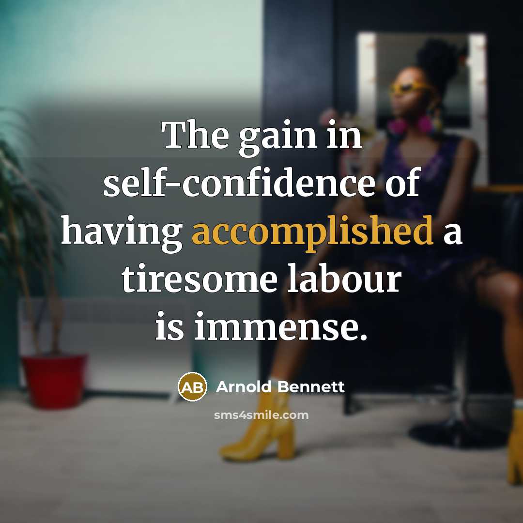 “The gain in self-confidence of having accomplished a tiresome labour…” quote by Arnold Bennett