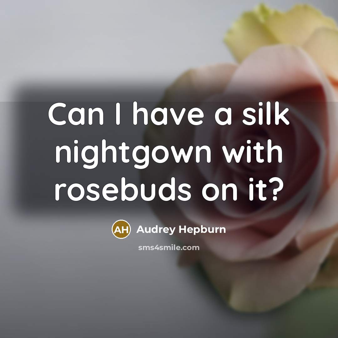 “Can I have a silk nightgown with rosebuds on it?…” quote by Audrey Hepburn