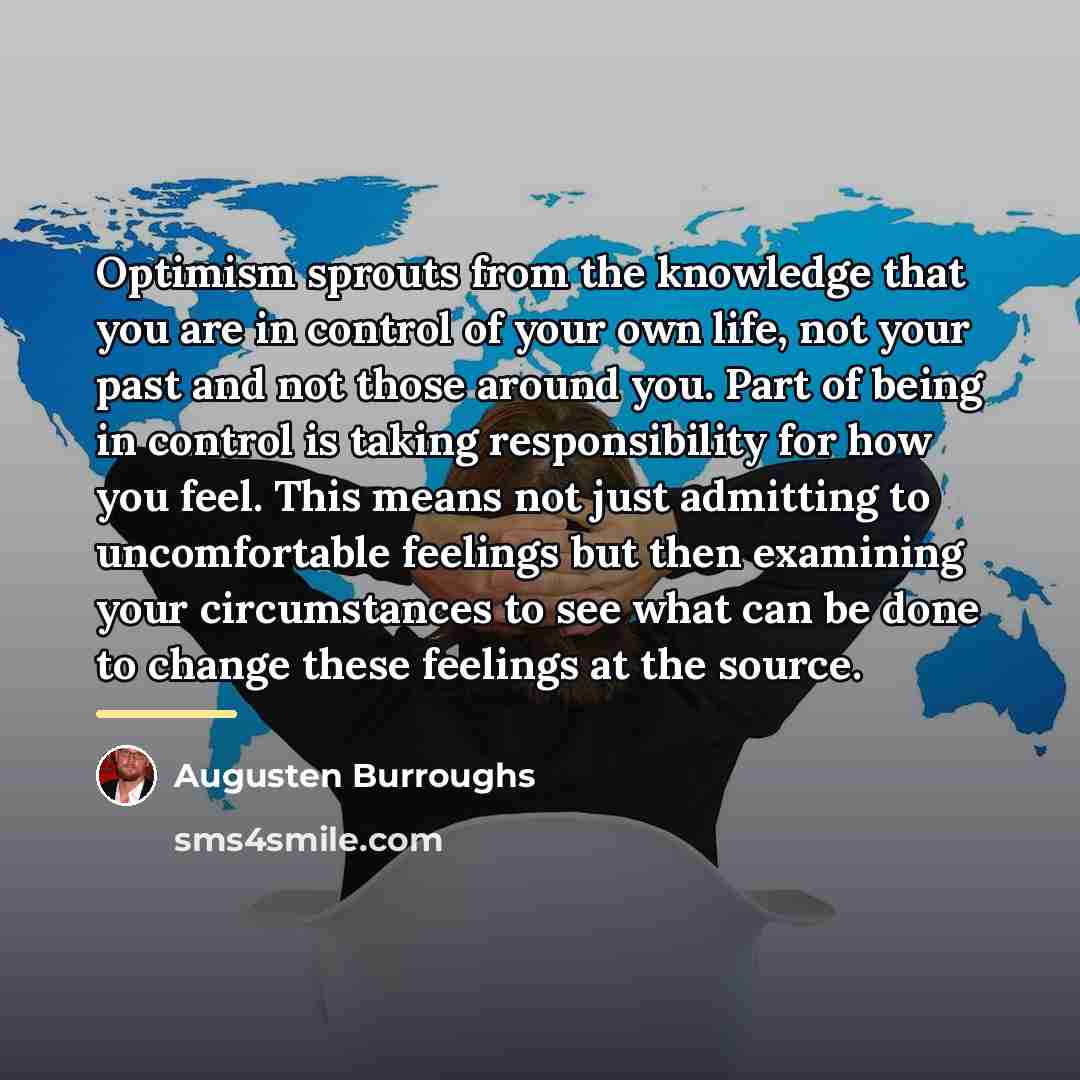 “Optimism sprouts from the knowledge that you are in control…” quote by Augusten Burroughs