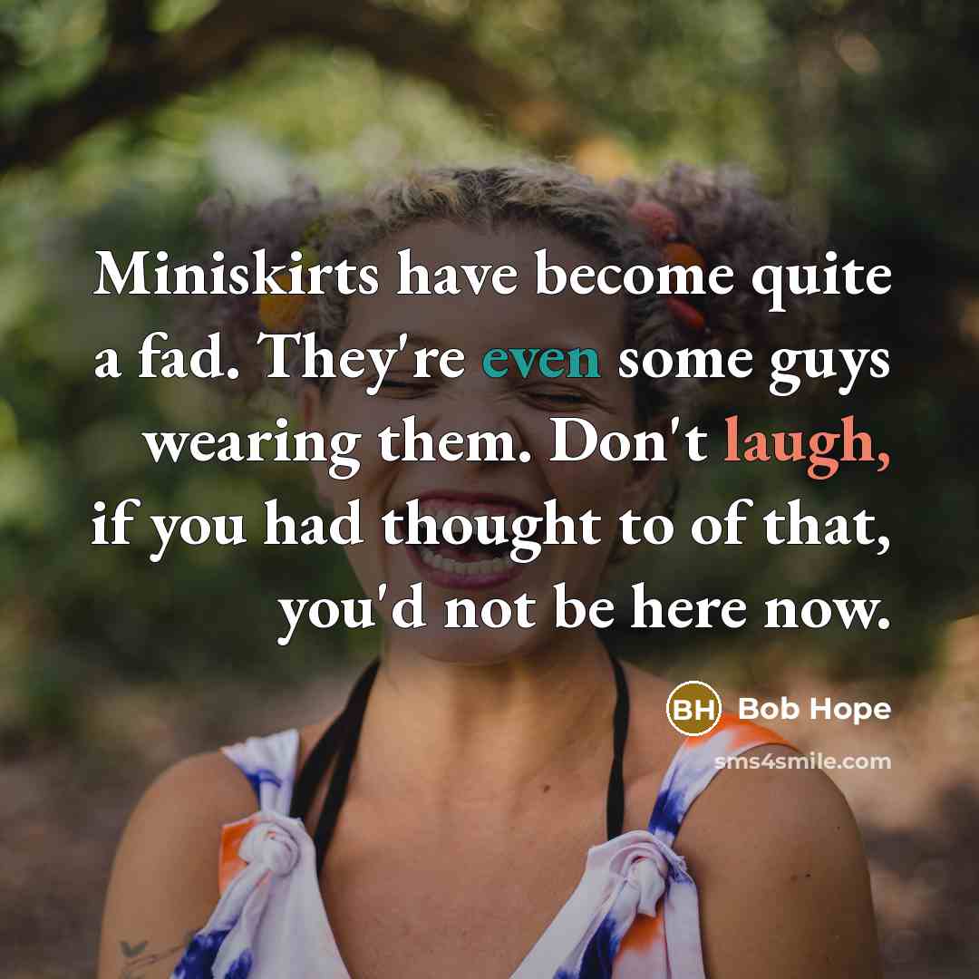“Miniskirts have become quite a fad. They're even some guys…” quote by Bob Hope