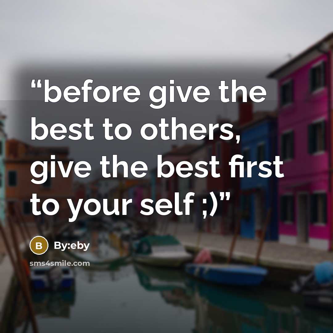 “before give the best to others, give the best first to your self ;)” quote by By:eby