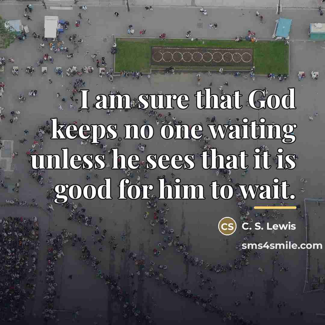 “I am sure that God keeps no one waiting unless…” quote by C. S. Lewis