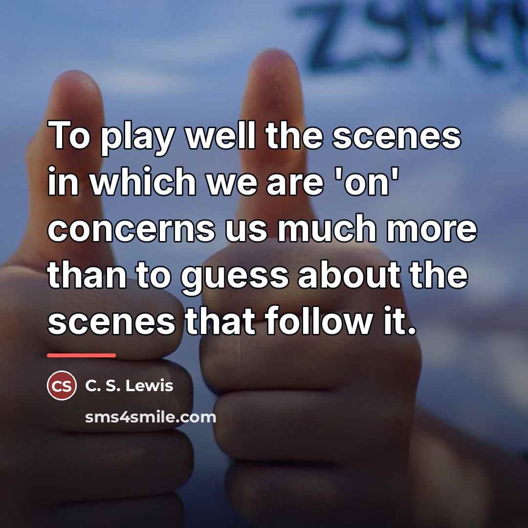 “To play well the scenes in which we are 'on'…” quote by C. S. Lewis