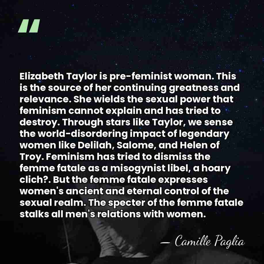 Elizabeth Taylor is pre-feminist woman. This is the source of her continuing&hellip; - Camille Paglia