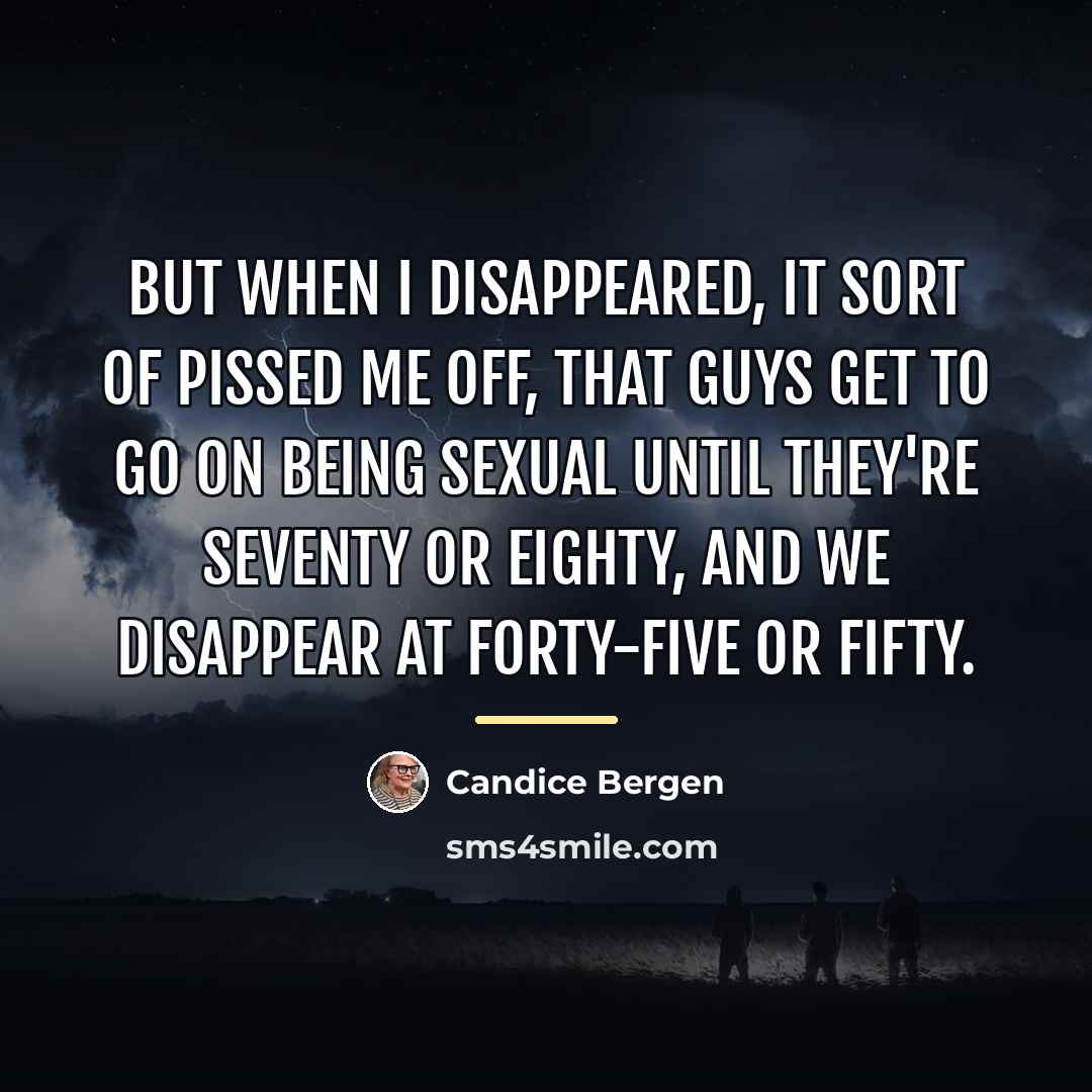 “But when I disappeared, it sort of pissed me off,…” quote by Candice Bergen