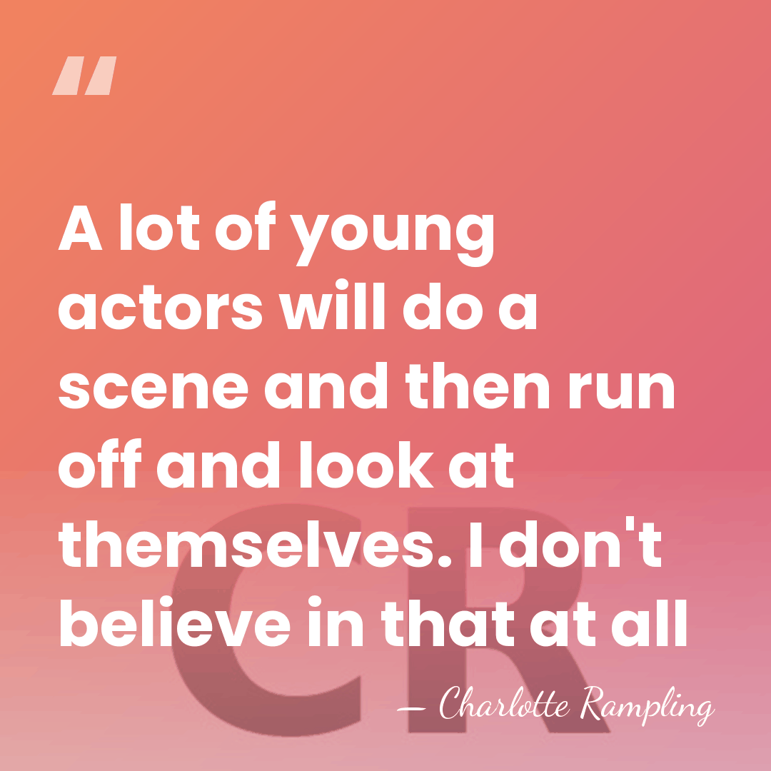 A lot of young actors will do a scene and then run&hellip; - Charlotte Rampling