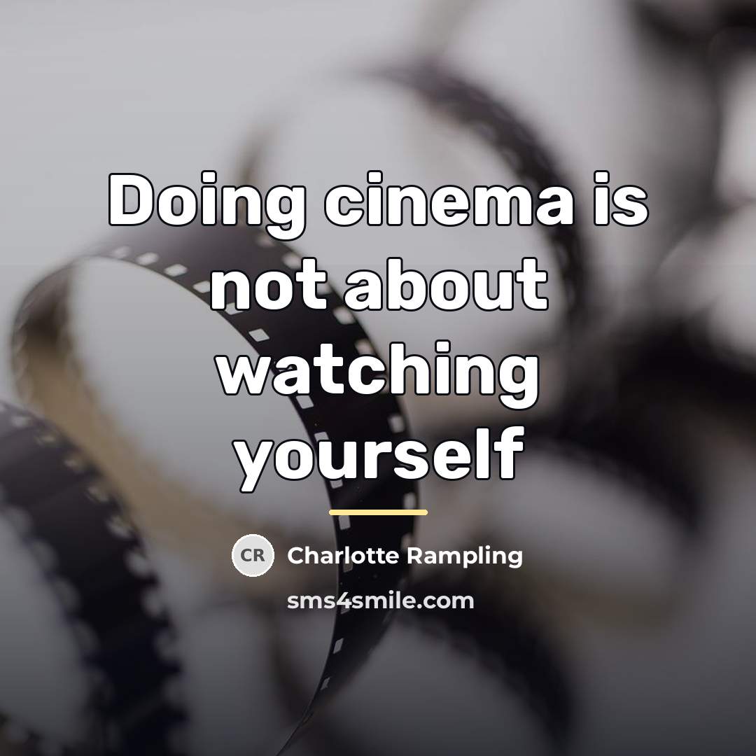 “Doing cinema is not about watching yourself…” quote by Charlotte Rampling