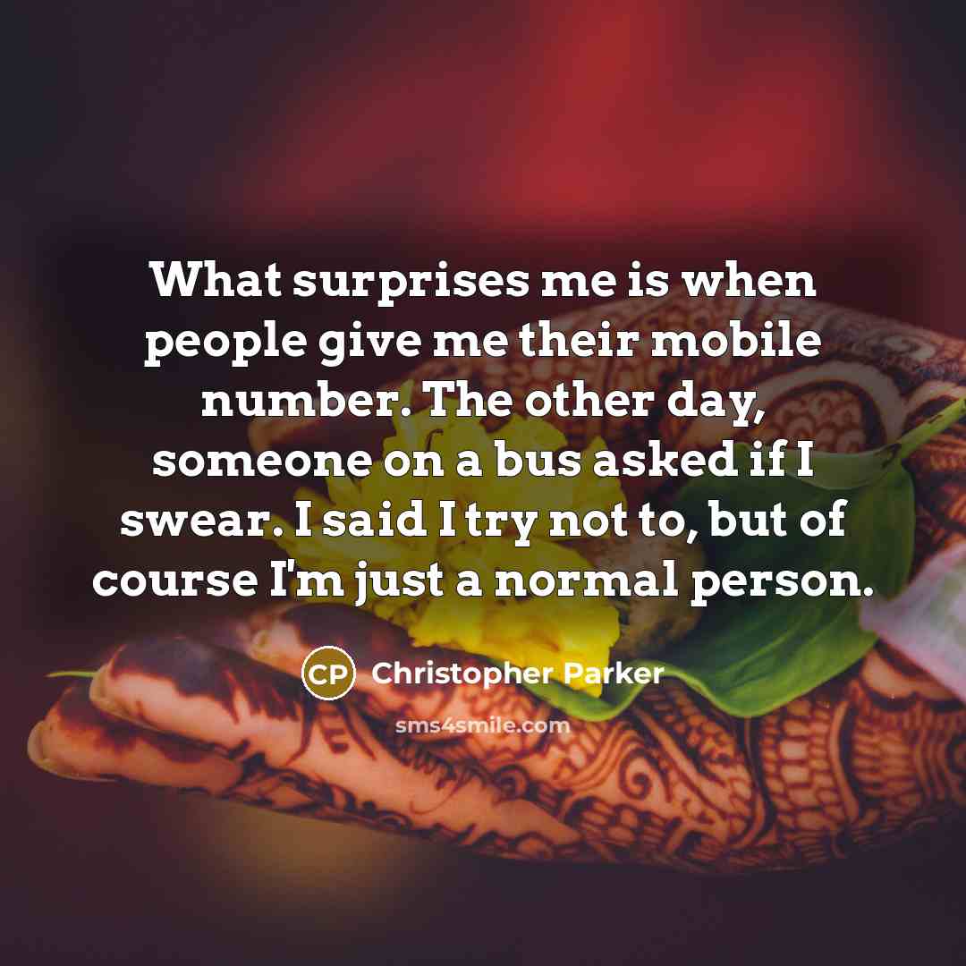 “What surprises me is when people give me their mobile…” quote by Christopher Parker