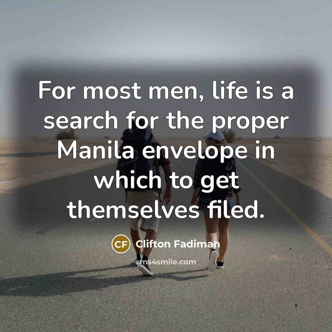 “For most men, life is a search for the proper Manila envelope in which to get themselves filed.” quote by Clifton Fadiman