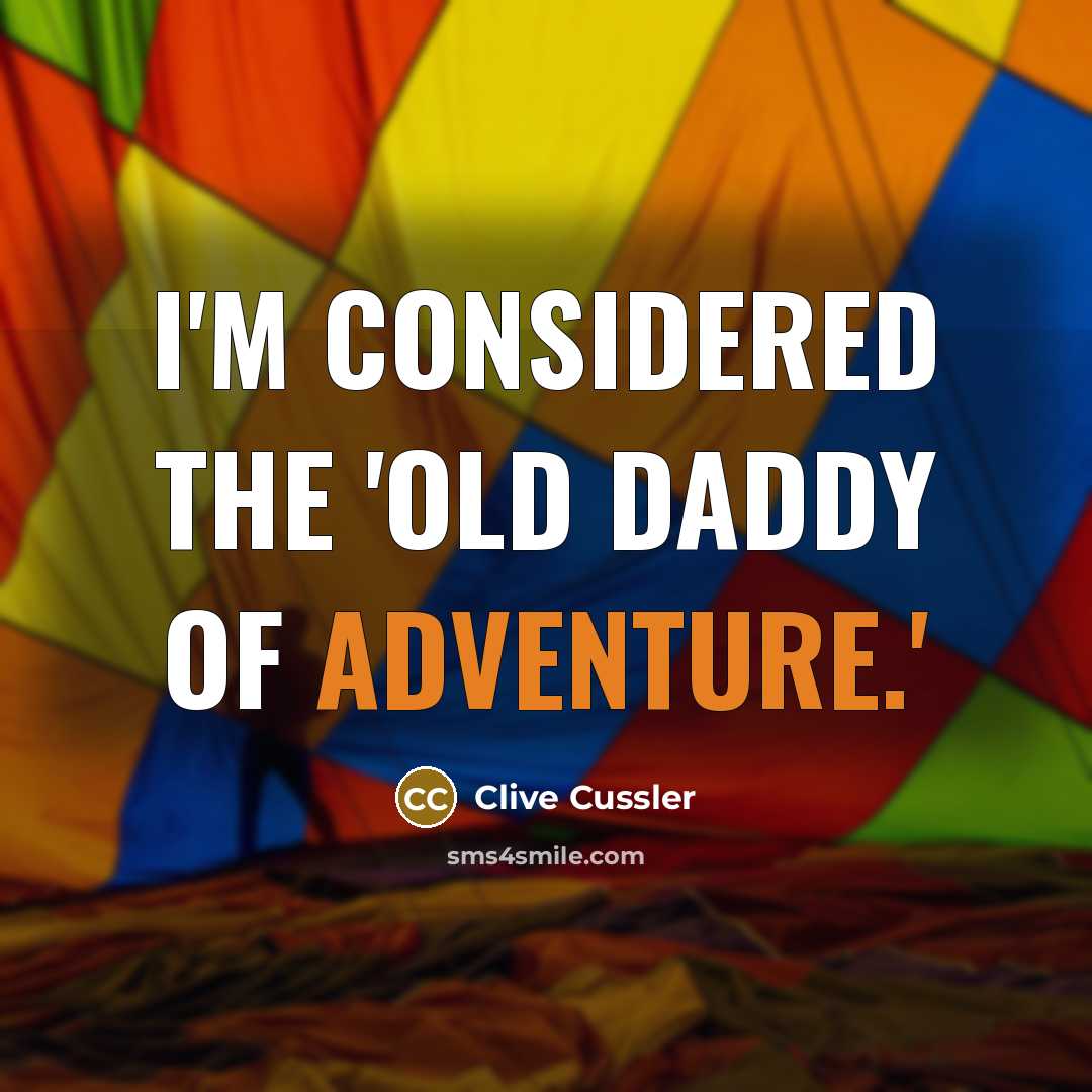“I'm considered the 'old daddy of adventure.'…” quote by Clive Cussler