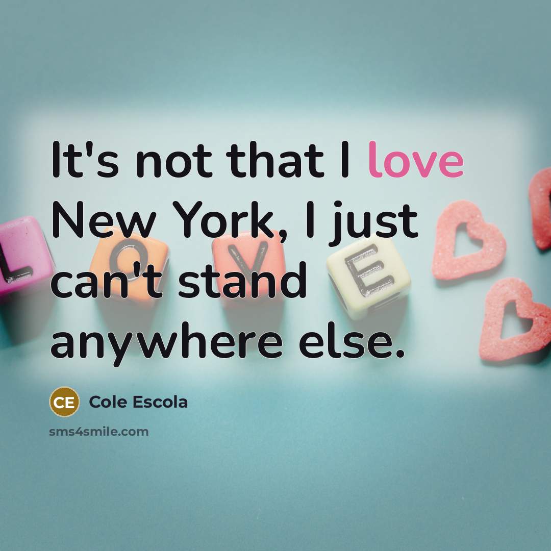 “It's not that I love New York, I just can't…” quote by Cole Escola
