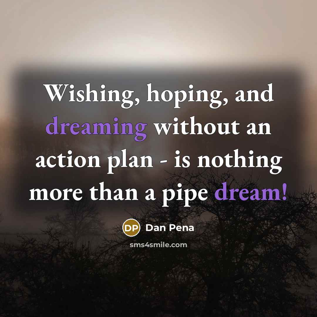 “Wishing, hoping, and dreaming without an action plan - is…” quote by Dan Pena