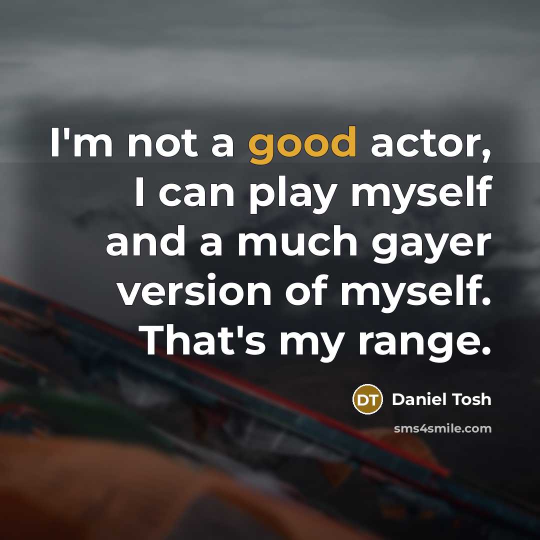 “I'm not a good actor, I can play myself and…” quote by Daniel Tosh