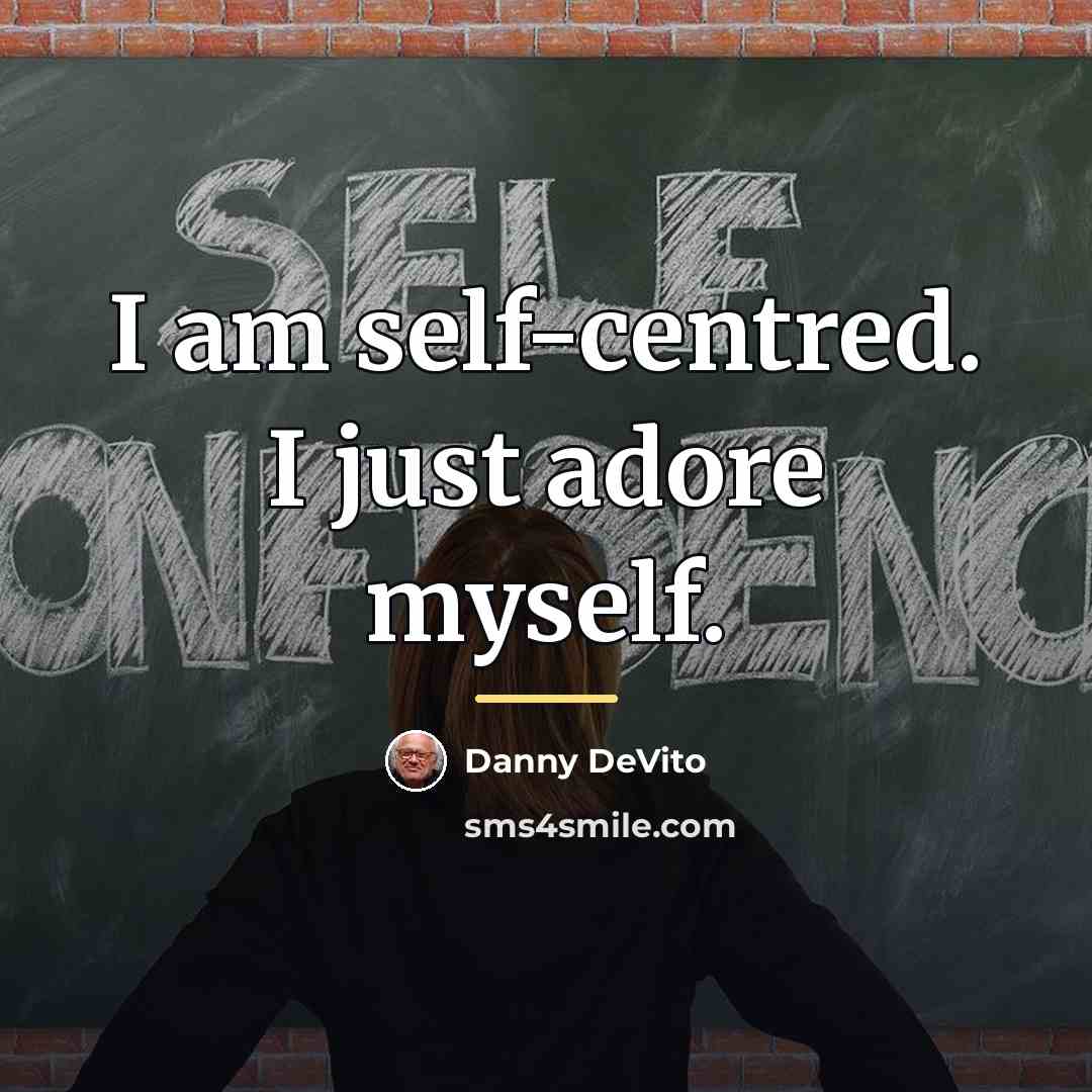 “I am self-centred. I just adore myself.…” quote by Danny DeVito