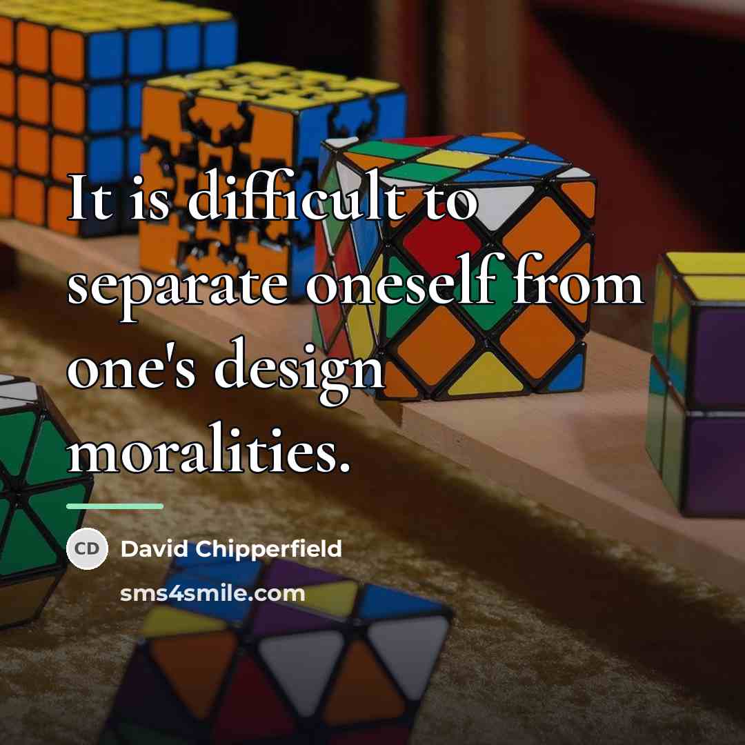 “It is difficult to separate oneself from one's design moralities.…” quote by David Chipperfield