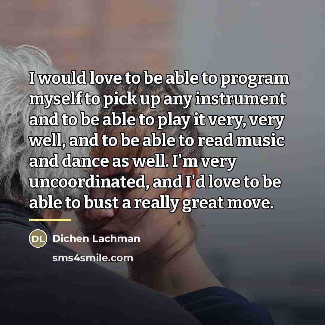 “I would love to be able to program myself to…” quote by Dichen Lachman