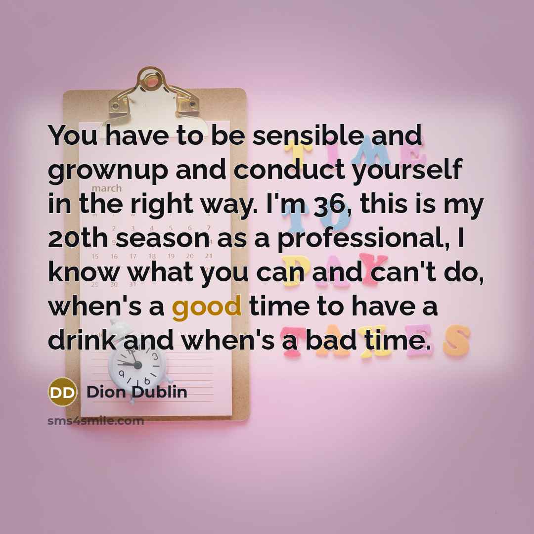 “You have to be sensible and grownup and conduct yourself…” quote by Dion Dublin