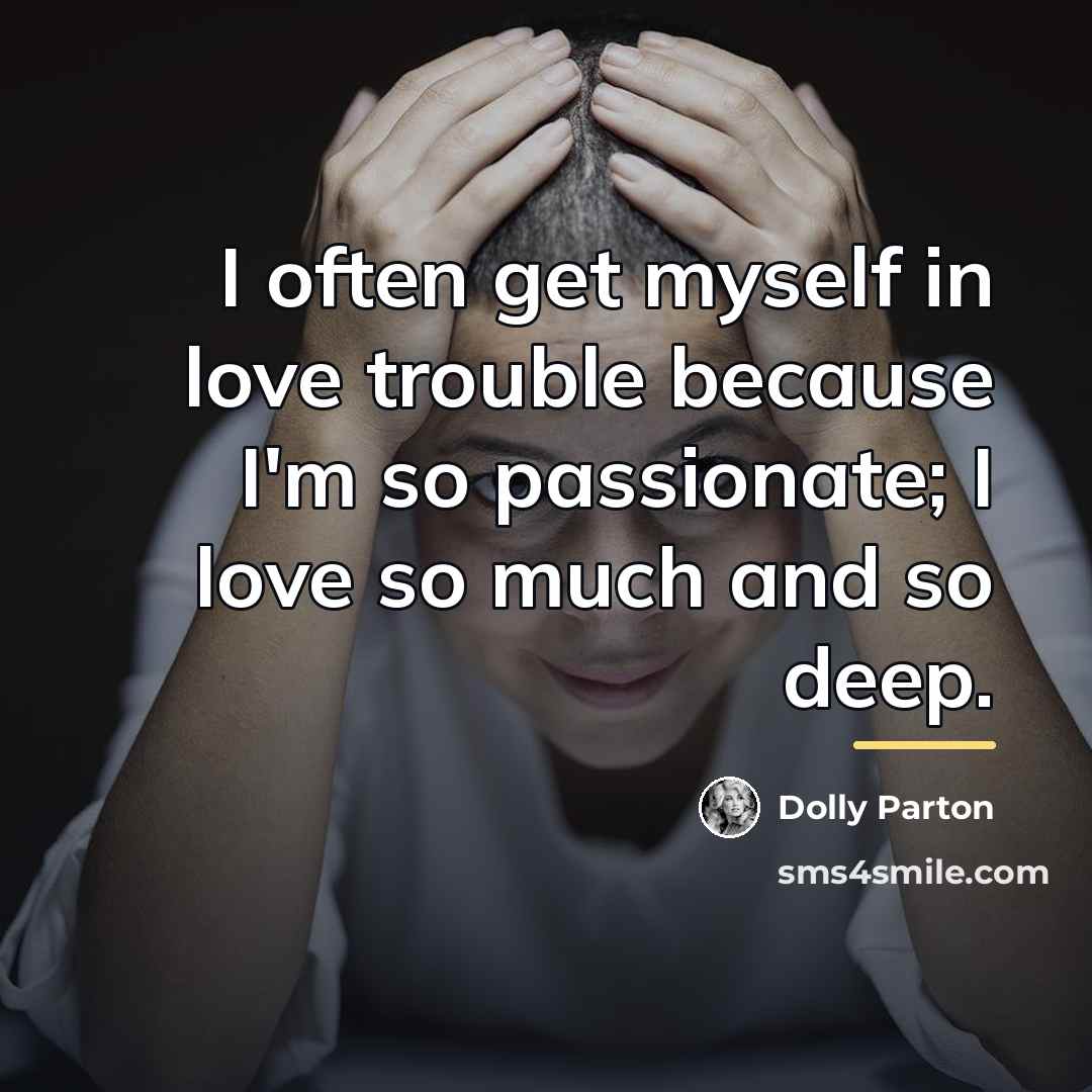 “I often get myself in love trouble because I'm so…” quote by Dolly Parton