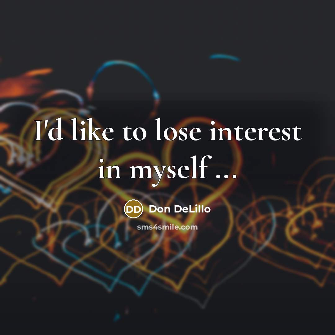“I'd like to lose interest in myself ...…” quote by Don DeLillo