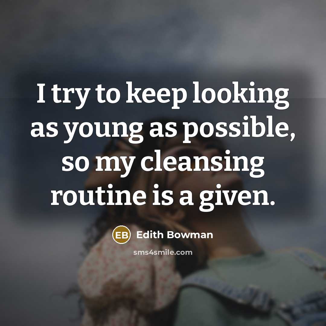 “I try to keep looking as young as possible, so…” quote by Edith Bowman