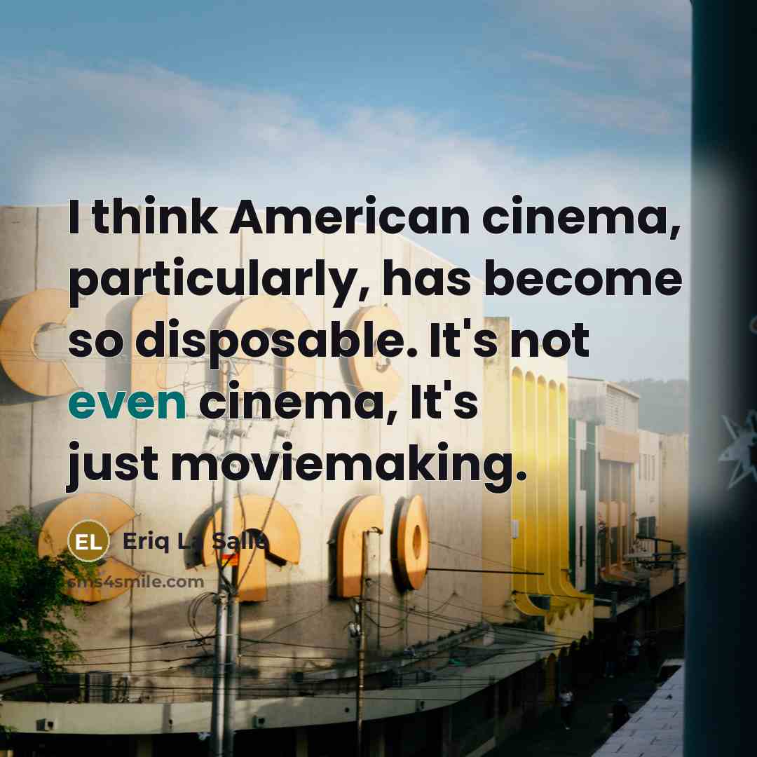 “I think American cinema, particularly, has become so disposable. It's…” quote by Eriq La Salle